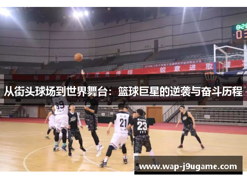 从街头球场到世界舞台：篮球巨星的逆袭与奋斗历程