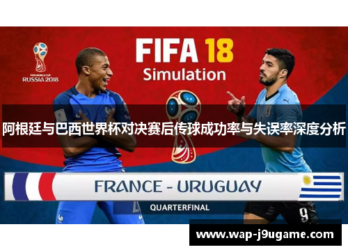 阿根廷与巴西世界杯对决赛后传球成功率与失误率深度分析