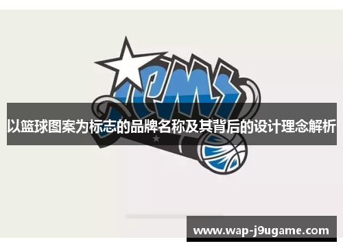 以篮球图案为标志的品牌名称及其背后的设计理念解析