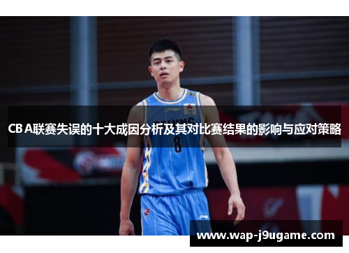 CBA联赛失误的十大成因分析及其对比赛结果的影响与应对策略